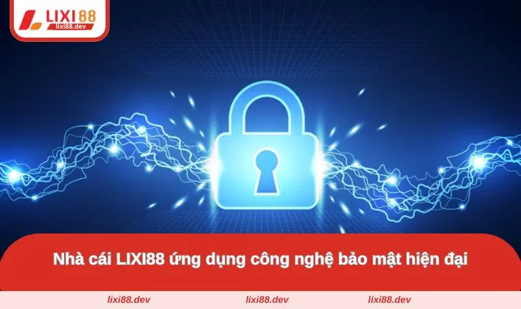 Chính Sách Bảo Mật LIXI88 - Bảo Vệ An Toàn Thông Tin Tại Nhà Cái 2 Nhà cái LIXI88 ứng dụng công nghệ bảo mật hiện đại