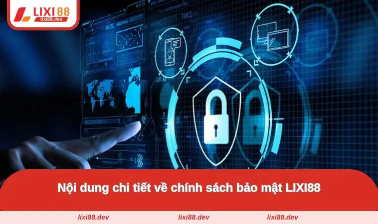Chính Sách Bảo Mật LIXI88 - Bảo Vệ An Toàn Thông Tin Tại Nhà Cái 3 Nội dung chi tiết về chính sách bảo mật LIXI88