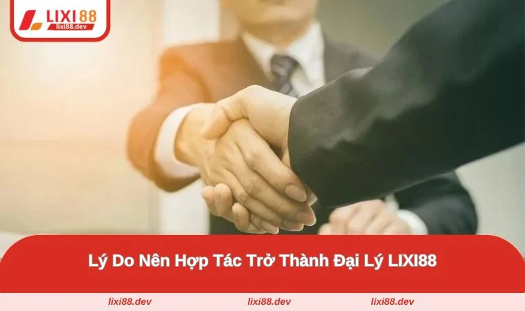 Đại Lý LIXI88 - Nắm Chắc Cơ Hội Làm Giàu Trong Lòng Bàn Tay 2 Những lý do hội viên nên trở thành đối tác của nhà cái này