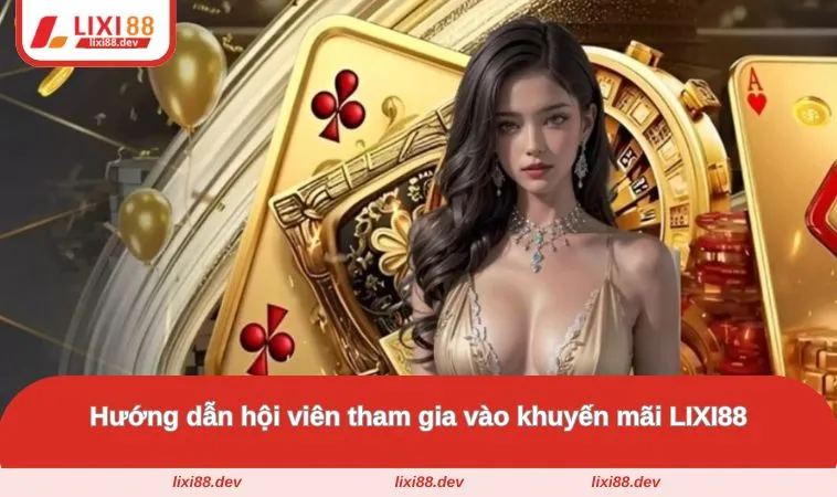 Khuyến Mãi LIXI88 - Tham Gia Ngay Để Nhận Ưu Đãi Liền Tay 3 Hướng dẫn quy trình cho hội viên tham gia ưu đãi
