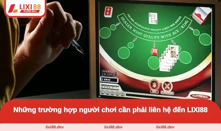 Liên Hệ LIXI88 - Kênh Hỗ Trợ Người Chơi Cá Cược Nhanh Chóng 1 Những trường hợp người chơi cần phải liên hệ đến LIXI88