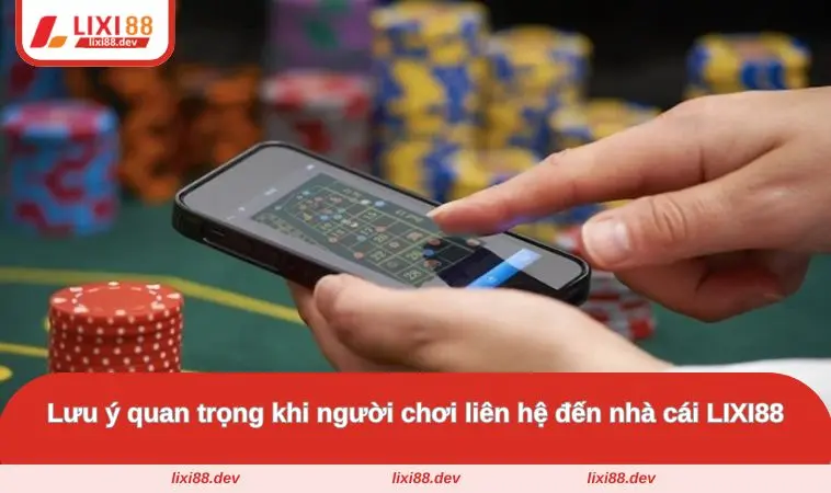 Liên Hệ LIXI88 - Kênh Hỗ Trợ Người Chơi Cá Cược Nhanh Chóng 3 Lưu ý quan trọng khi người chơi liên hệ đến nhà cái LIXI88