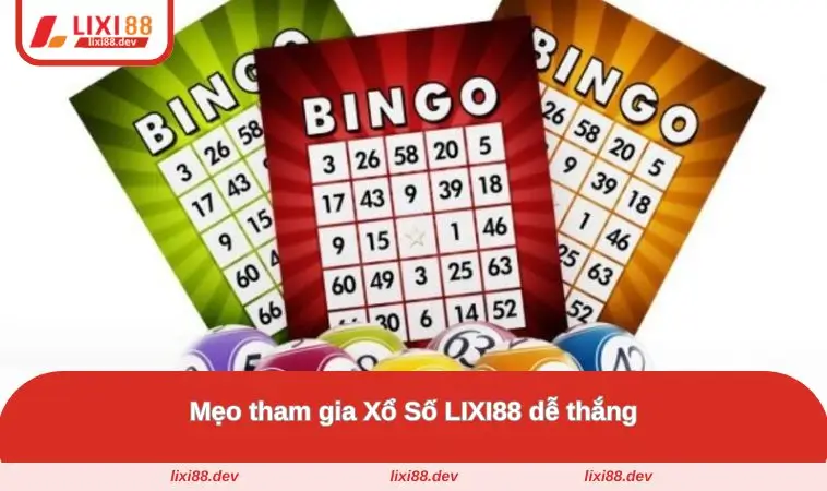 Xổ Số LIXI88 – Săn Giải Thưởng Khủng, Rinh Lộc Về Nhà 3 Mẹo tham gia dễ thắng