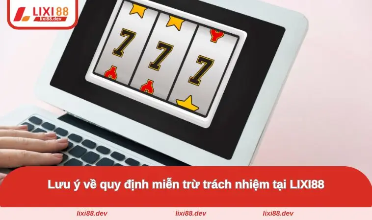 Miễn Trừ Trách Nhiệm LIXI88 - Quy Định Cá Cược Với Hội Viên 3 Lưu ý về quy định miễn trừ trách nhiệm tại LIXI88