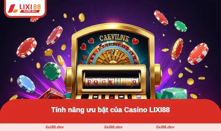 Casino LIXI88 – Nhà Cái Đỉnh Cao, Trúng Lớn Mỗi Ngày 1 Tính năng ưu bật của sảnh game