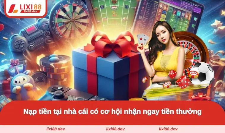 LIXI88 44 Nạp tiền tại nhà cái có cơ hội nhận ngay tiền thưởng