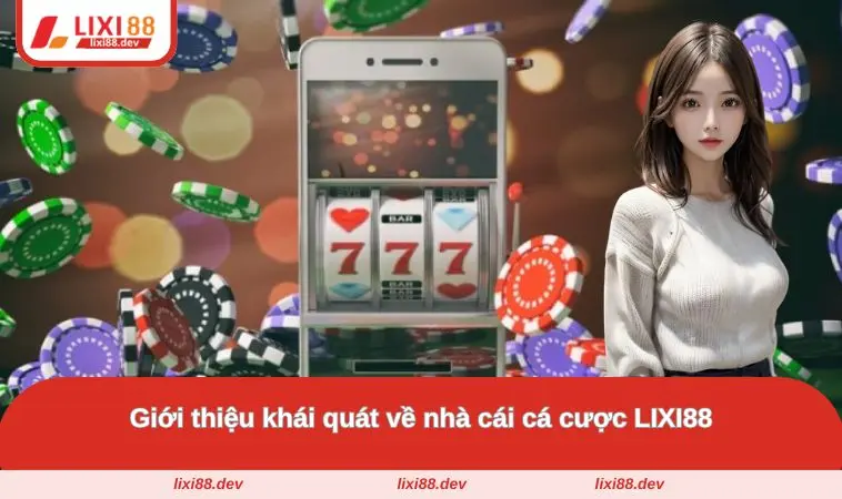 LIXI88 36 Giới thiệu khái quát về nhà cái cá cược LIXI88